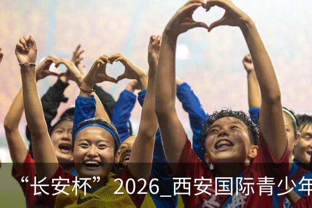 “长安杯”2026 西安国际青少年足球邀请赛开幕