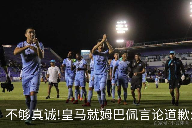 不够真诚!皇马就姆巴佩言论道歉:给中国人民带来的不快与冒犯 致以诚挚歉意