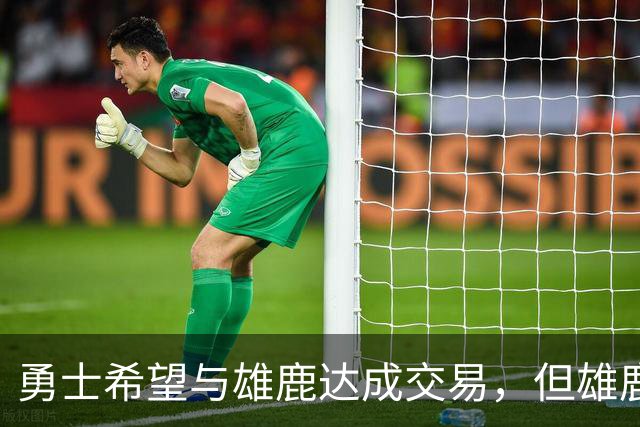 勇士希望与雄鹿达成交易，但雄鹿对铂金似乎没有什么兴趣？