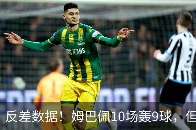 反差数据！姆巴佩10场轰9球，但12次错失绝佳机会，全欧居首