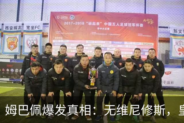 姆巴佩爆发真相：无维尼修斯，皇马锋线结构性矛盾解开