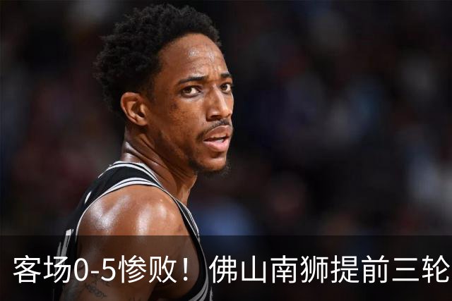 客场0-5惨败！佛山南狮提前三轮降入中乙，成中甲第一支降级队
