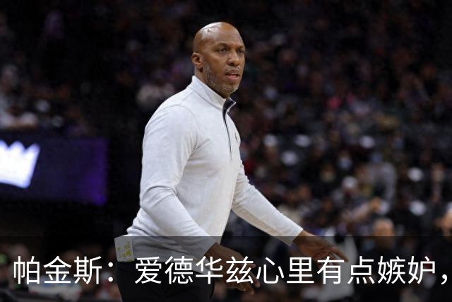 帕金斯：爱德华兹心里有点嫉妒，这是好事