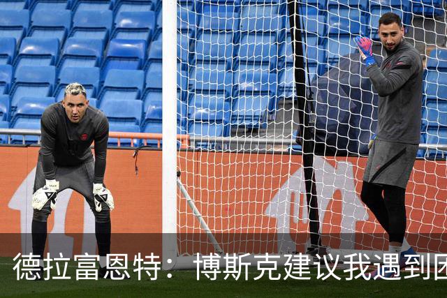 德拉富恩特：博斯克建议我遇到困难时保持冷静，我从不看媒体