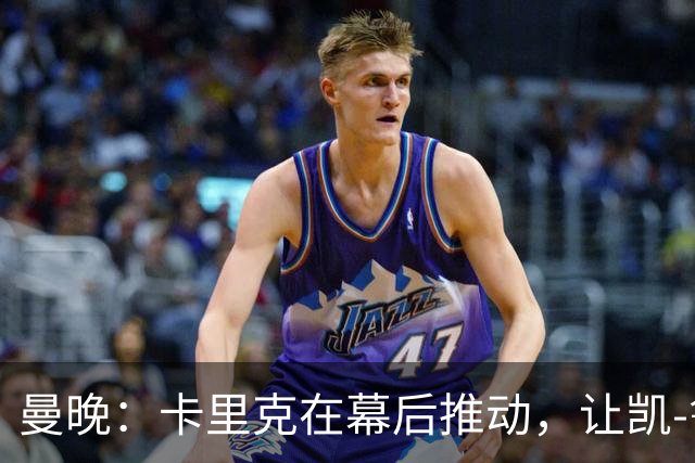 曼晚：卡里克在幕后推动，让凯-鲁尼去一线队的道路变得顺畅