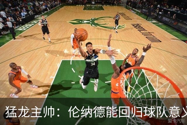 猛龙主帅：伦纳德能回归球队意义重大 很多年轻球员都以他为榜样