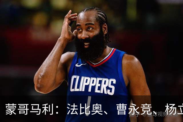 蒙哥马利：法比奥、曹永竞、杨立瑜都会缺席明天的比赛