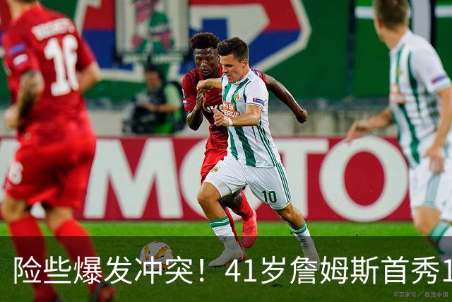 险些爆发冲突！41岁詹姆斯首秀14+9+7轰破魔咒，76人拿下开门红