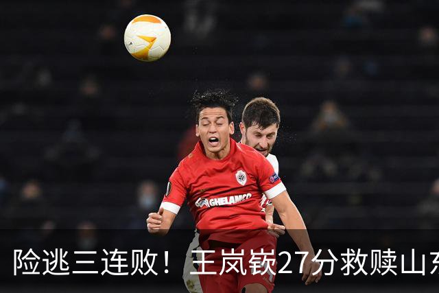 险逃三连败！王岚嵚27分救赎山东，外援班顿低迷，隐患仍未根除