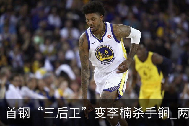 首钢“三后卫”变李楠杀手锏 两替补胜负值领跑全队