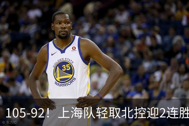 105-92！上海队轻取北控迎2连胜，张镇麟28分，廖三宁空砍34分
