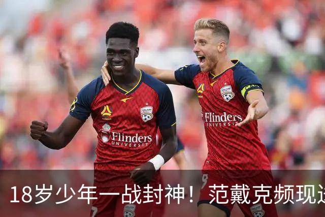18岁少年一战封神！范戴克频现送礼失误，一粒进球能救活维尔茨吗？