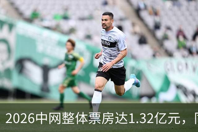 2026中网整体票房达1.32亿元，同比增长48%